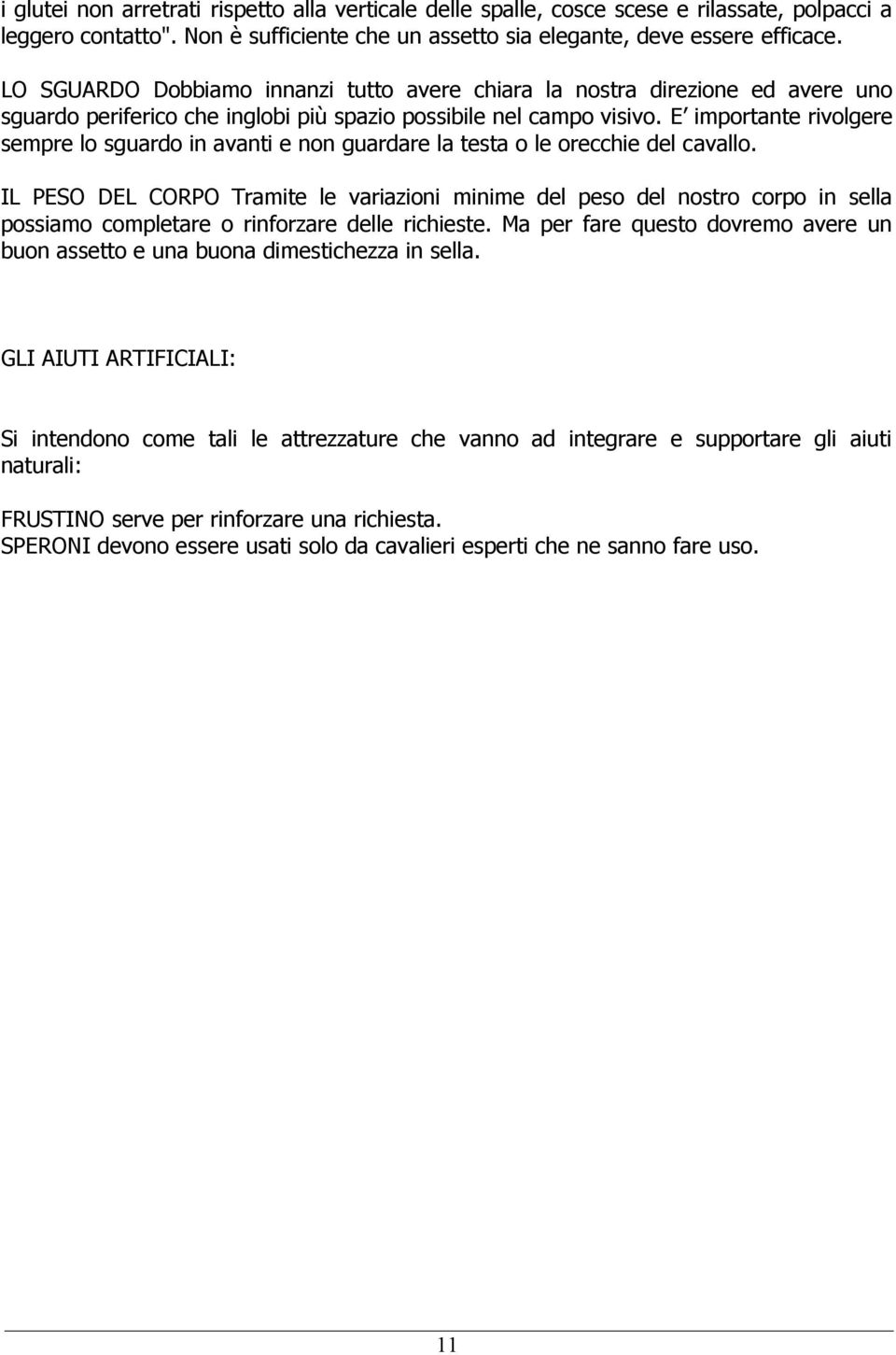 E importante rivolgere sempre lo sguardo in avanti e non guardare la testa o le orecchie del cavallo.