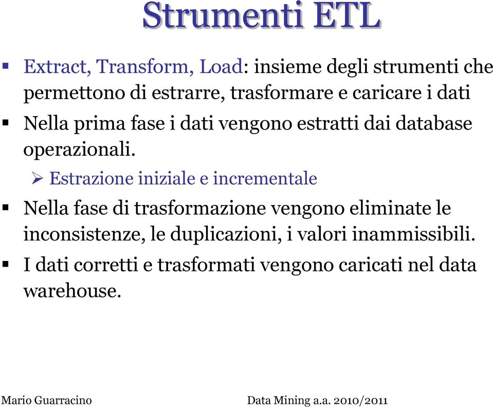 Estrazione iniziale e incrementale Nella fase di trasformazione vengono eliminate le inconsistenze,