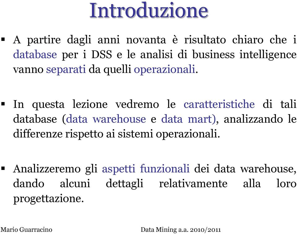 In questa lezione vedremo le caratteristiche di tali database (data warehouse e data mart), analizzando le