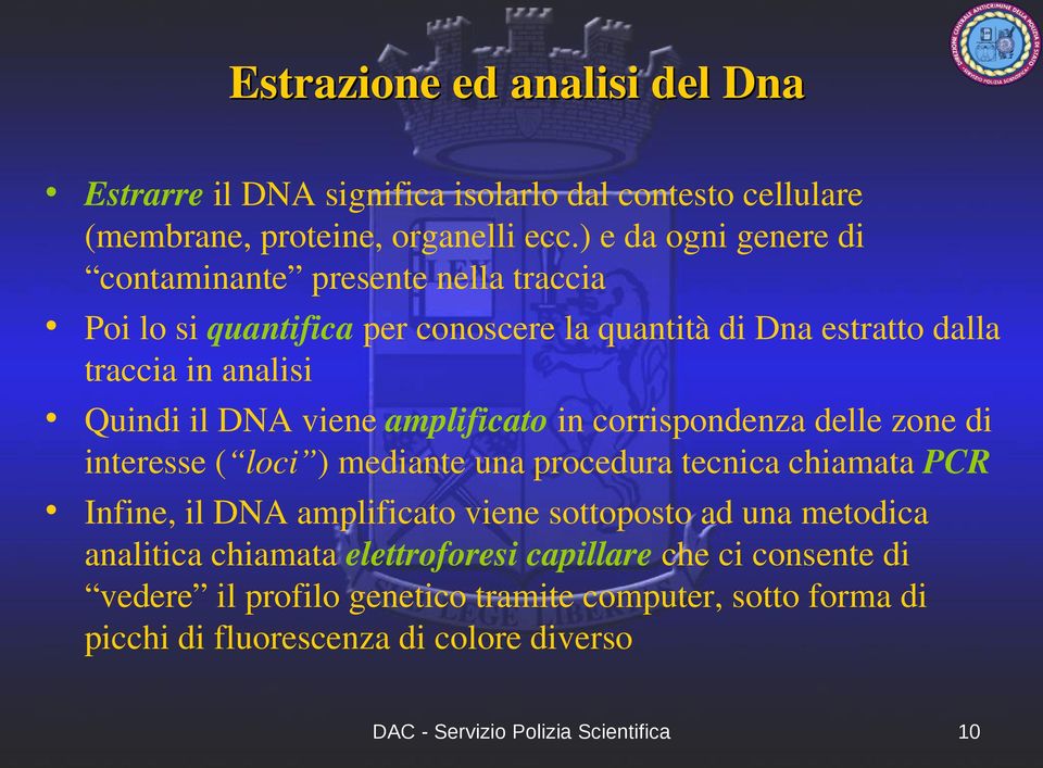 DNA viene amplificato in corrispondenza delle zone di interesse ( loci ) mediante una procedura tecnica chiamata PCR Infine, il DNA amplificato viene