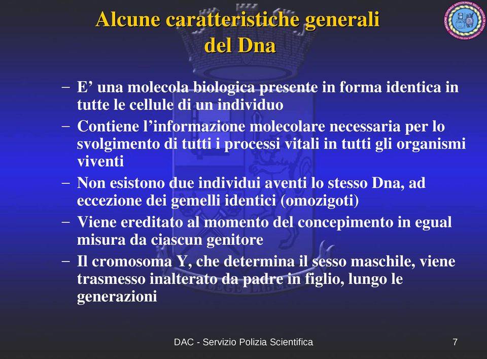 due individui aventi lo stesso Dna, ad eccezione dei gemelli identici (omozigoti) Viene ereditato al momento del concepimento in egual