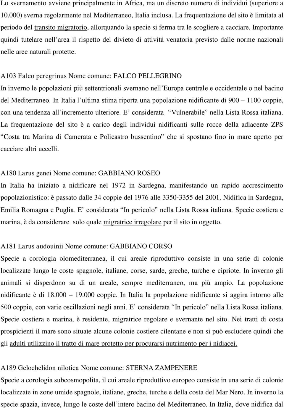 Importante quindi tutelare nell area il rispetto del divieto di attività venatoria previsto dalle norme nazionali nelle aree naturali protette.