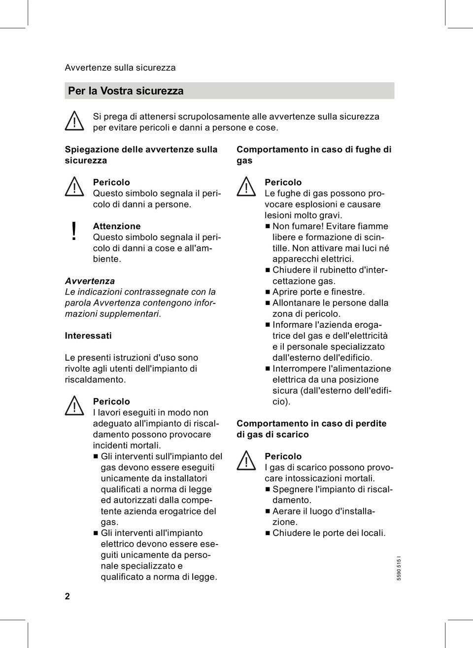 Avvertenza Le indicazioni contrassegnate con la parola Avvertenza contengono informazioni supplementari.