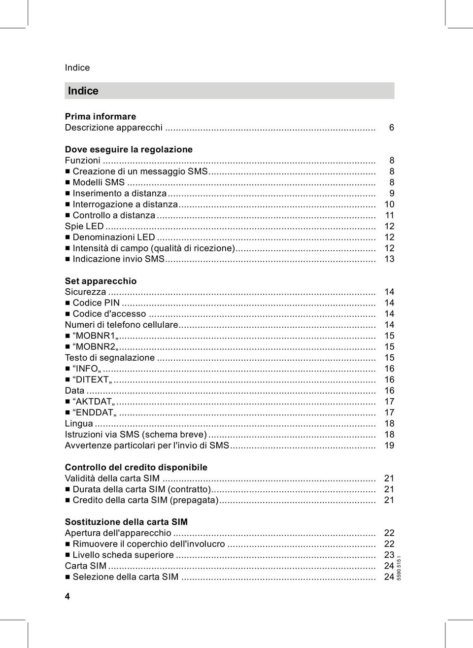 .. 13 Set apparecchio Sicurezza... 14 & Codice PIN... 14 & Codice d'accesso... 14 Numeri di telefono cellulare... 14 & MOBNR1... 15 & MOBNR2... 15 Testo di segnalazione... 15 & INFO... 16 & DITEXT.