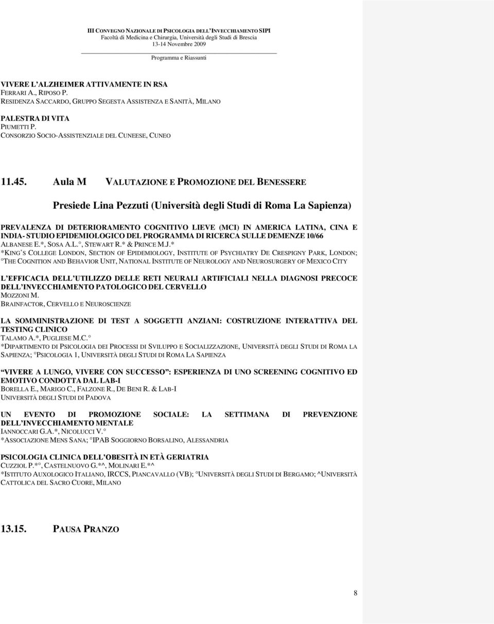 Aula M VALUTAZIONE E PROMOZIONE DEL BENESSERE Presiede Lina Pezzuti (Università degli Studi di Roma La Sapienza) PREVALENZA DI DETERIORAMENTO COGNITIVO LIEVE (MCI) IN AMERICA LATINA, CINA E INDIA-