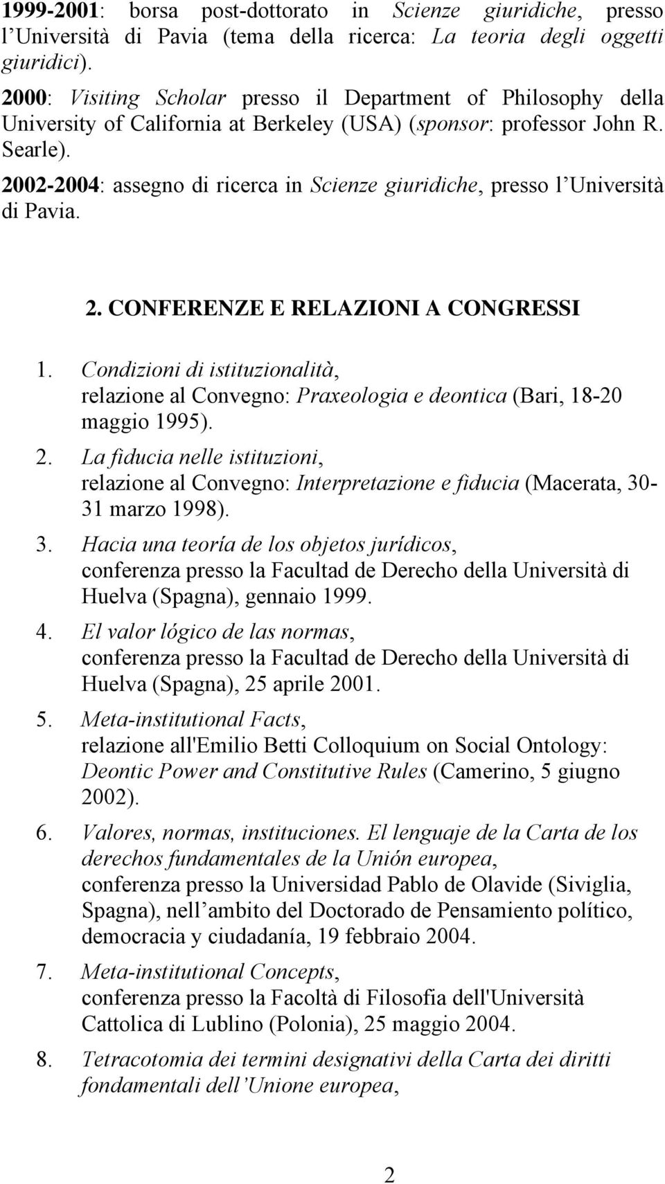 2002-2004: assegno di ricerca in Scienze giuridiche, presso l Università di Pavia. 2. CONFERENZE E RELAZIONI A CONGRESSI 1.