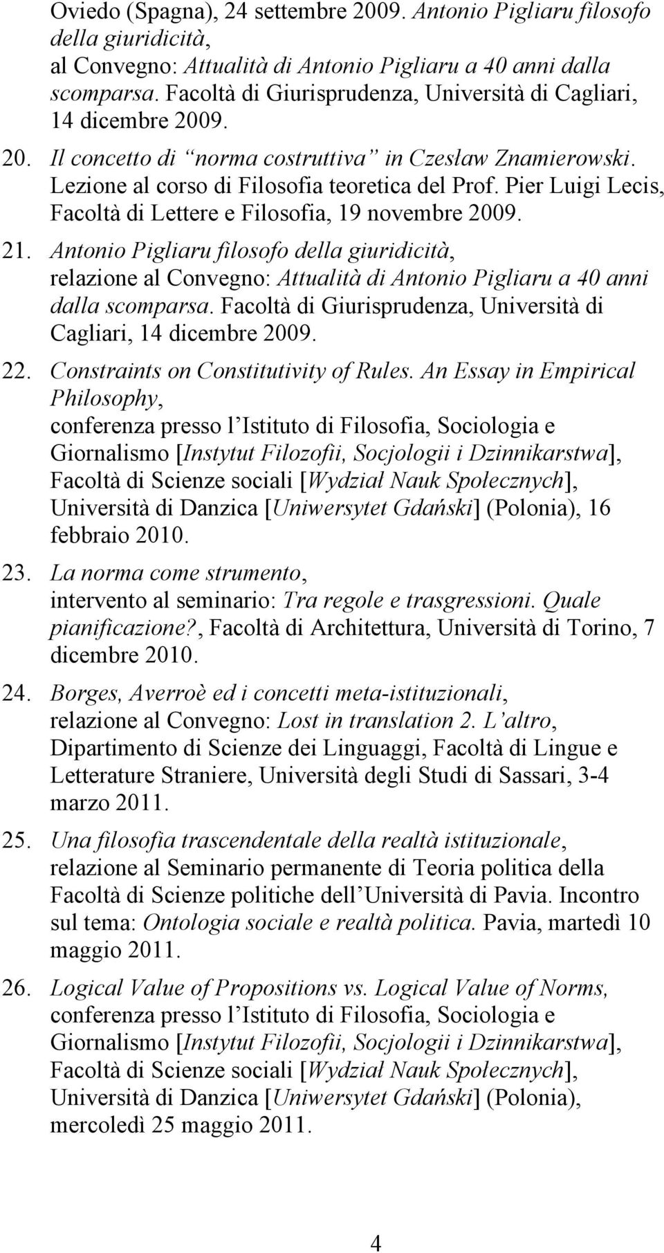 Pier Luigi Lecis, Facoltà di Lettere e Filosofia, 19 novembre 2009. 21. Antonio Pigliaru filosofo della giuridicità, relazione al Convegno: Attualità di Antonio Pigliaru a 40 anni dalla scomparsa.