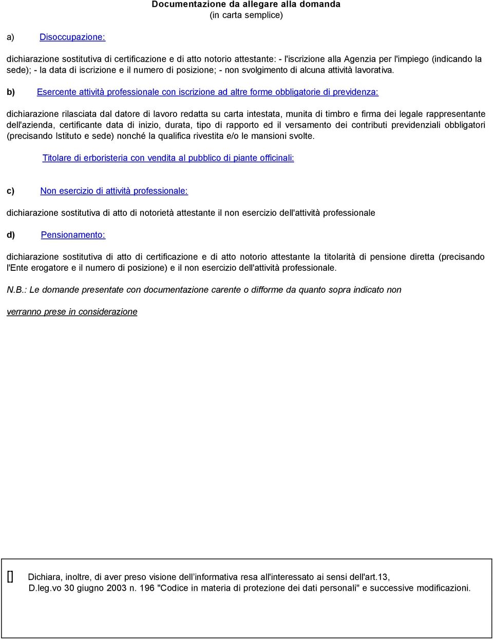 b) Esercente attività professionale con iscrizione ad altre forme obbligatorie di previdenza: dichiarazione rilasciata dal datore di lavoro redatta su carta intestata, munita di timbro e firma dei