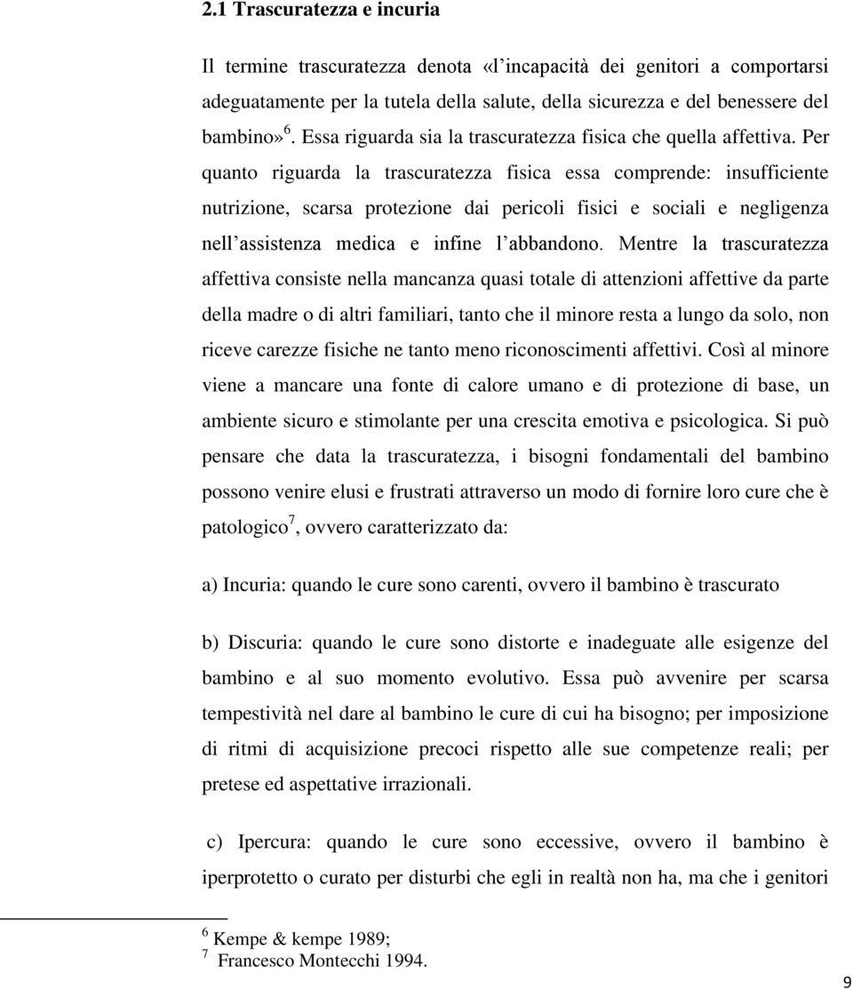 Per quanto riguarda la trascuratezza fisica essa comprende: insufficiente nutrizione, scarsa protezione dai pericoli fisici e sociali e negligenza nell assistenza medica e infine l abbandono.