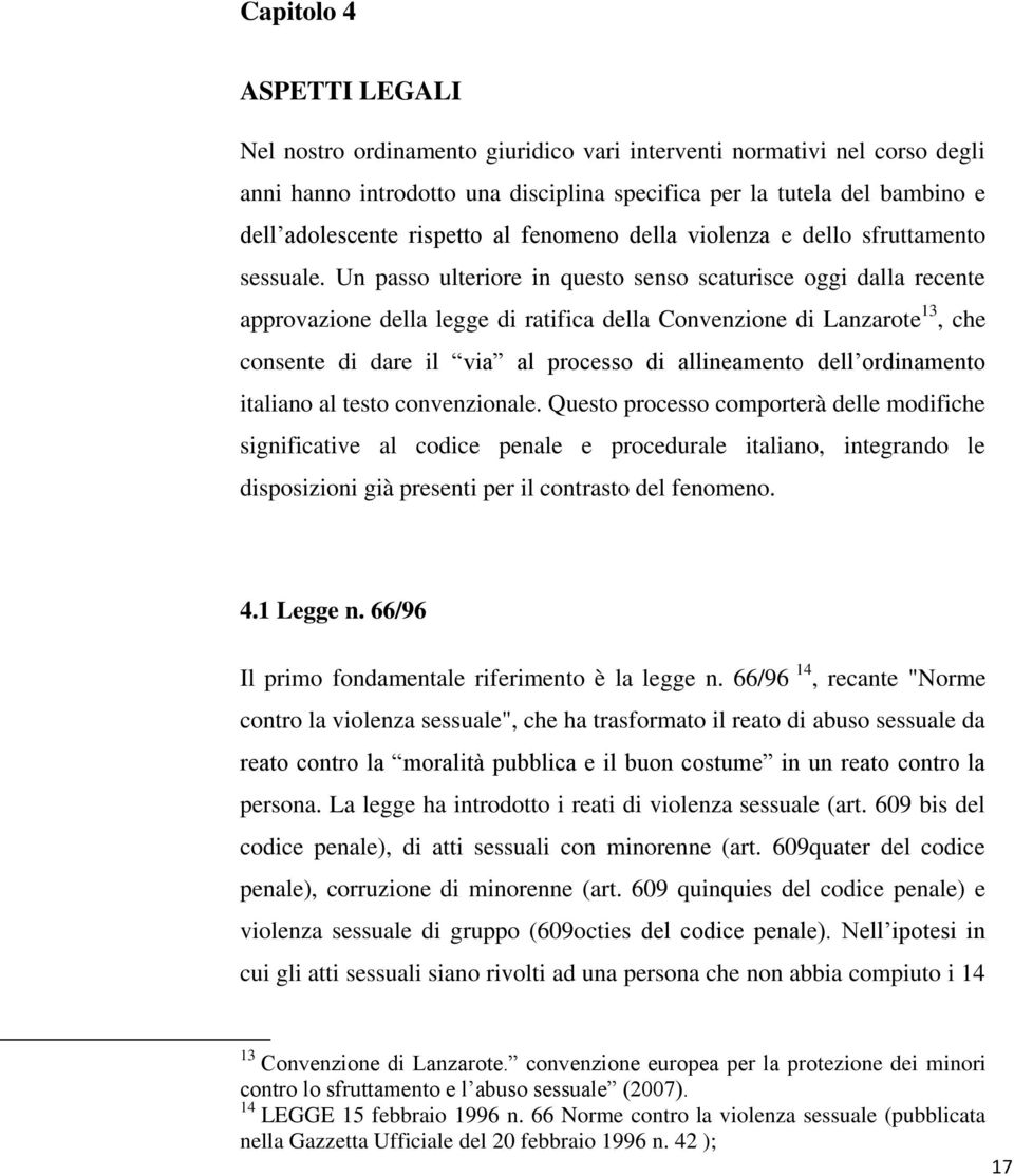 Un passo ulteriore in questo senso scaturisce oggi dalla recente approvazione della legge di ratifica della Convenzione di Lanzarote 13, che consente di dare il via al processo di allineamento dell