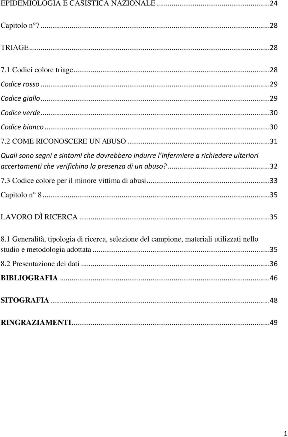 ..31 Quali sono segni e sintomi che dovrebbero indurre l Infermiere a richiedere ulteriori accertamenti che verifichino la presenza di un abuso?...32 7.