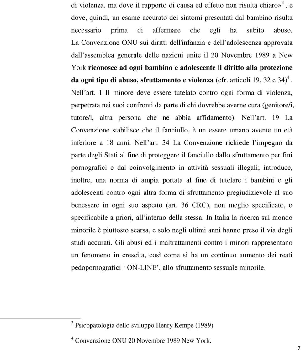 La Convenzione ONU sui diritti dell'infanzia e dell adolescenza approvata dall assemblea generale delle nazioni unite il 20 Novembre 1989 a New York riconosce ad ogni bambino e adolescente il diritto