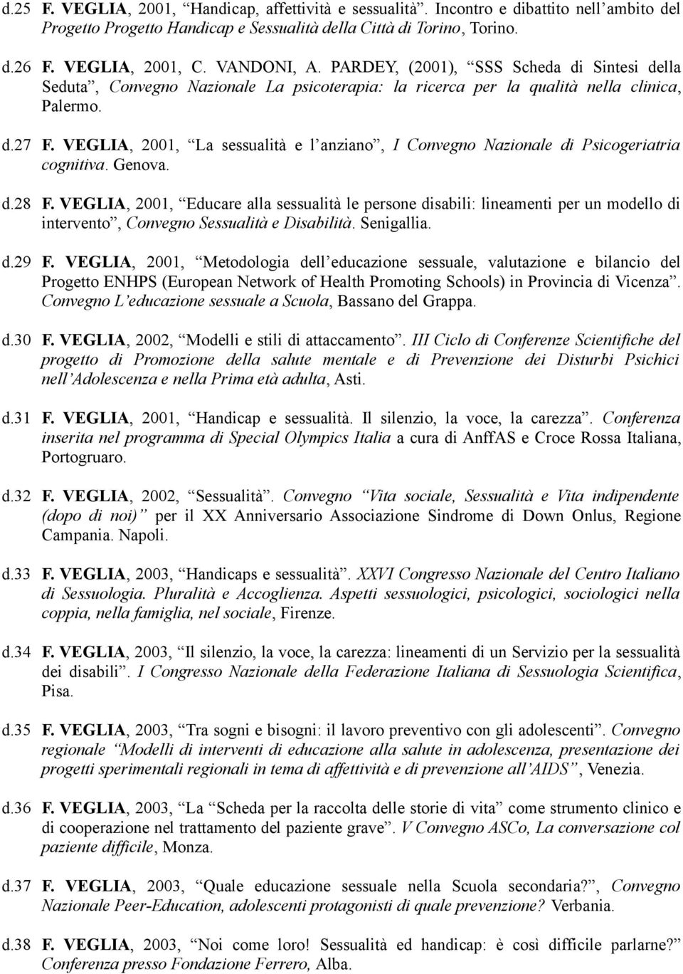 VEGLIA, 2001, La sessualità e l anziano, I Convegno Nazionale di Psicogeriatria cognitiva. Genova. d.28 F.