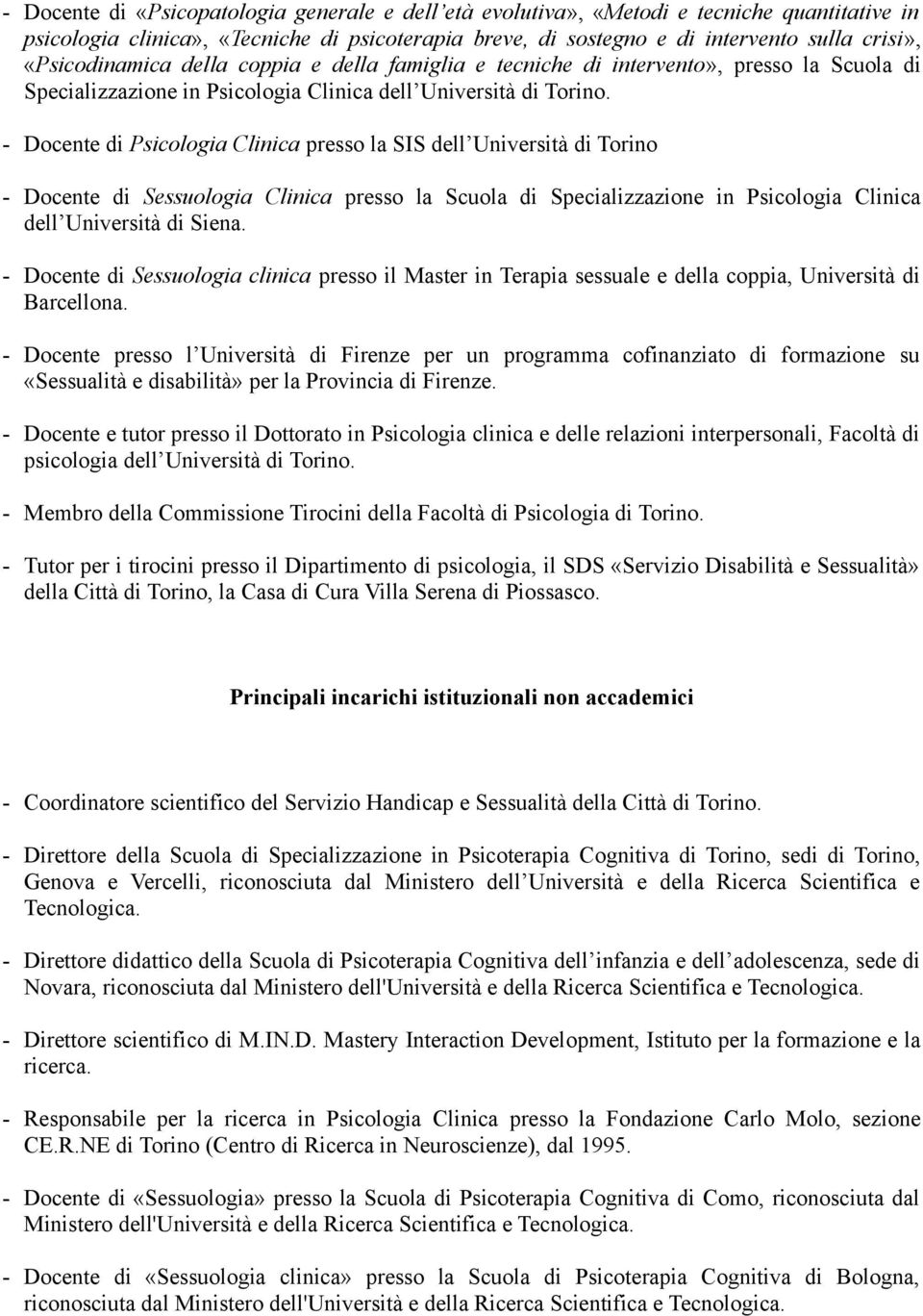 - Docente di Psicologia Clinica presso la SIS dell Università di Torino - Docente di Sessuologia Clinica presso la Scuola di Specializzazione in Psicologia Clinica dell Università di Siena.