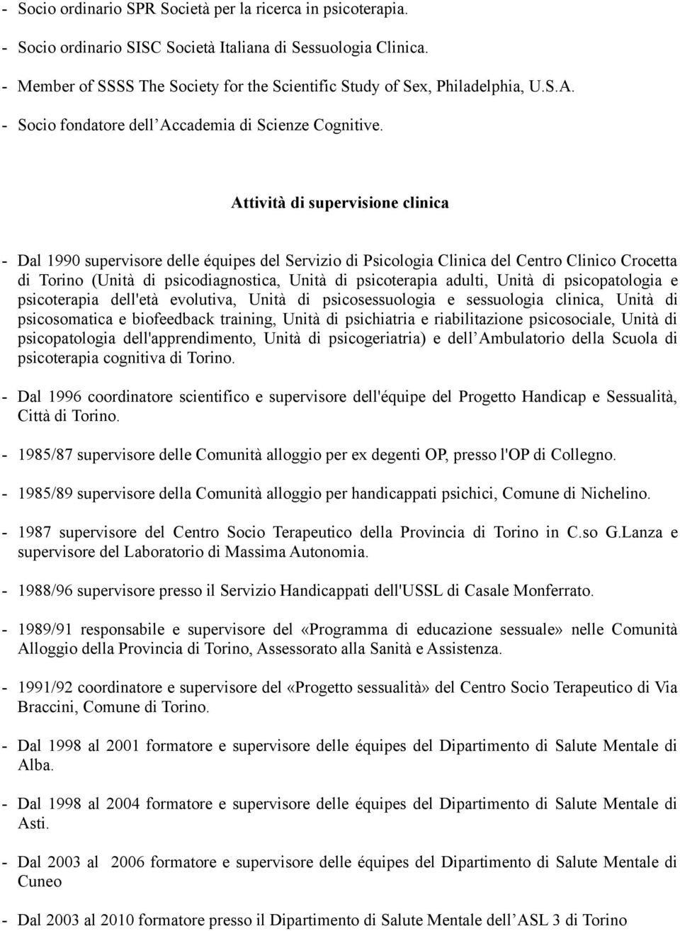 Attività di supervisione clinica - Dal 1990 supervisore delle équipes del Servizio di Psicologia Clinica del Centro Clinico Crocetta di Torino (Unità di psicodiagnostica, Unità di psicoterapia