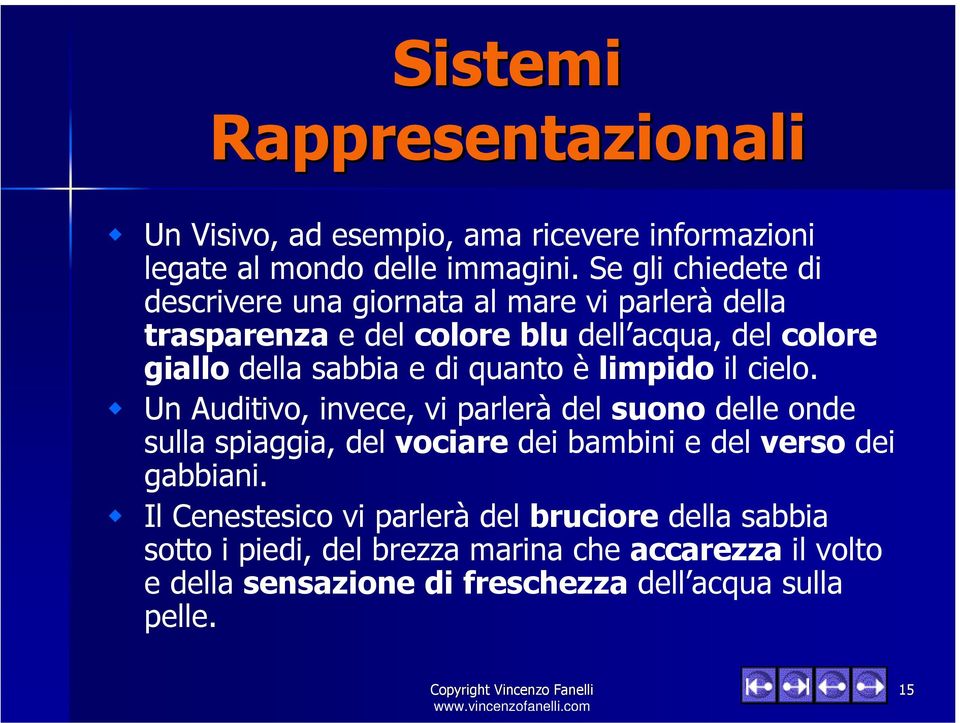 quanto è limpido il cielo. Un Auditivo, invece, vi parlerà del suono delle onde sulla spiaggia, del vociare dei bambini e del verso dei gabbiani.