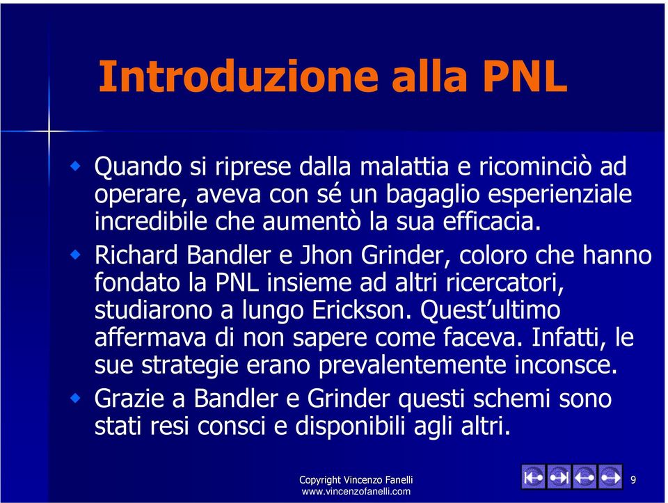 Richard Bandler e Jhon Grinder, coloro che hanno fondato la PNL insieme ad altri ricercatori, studiarono a lungo Erickson.