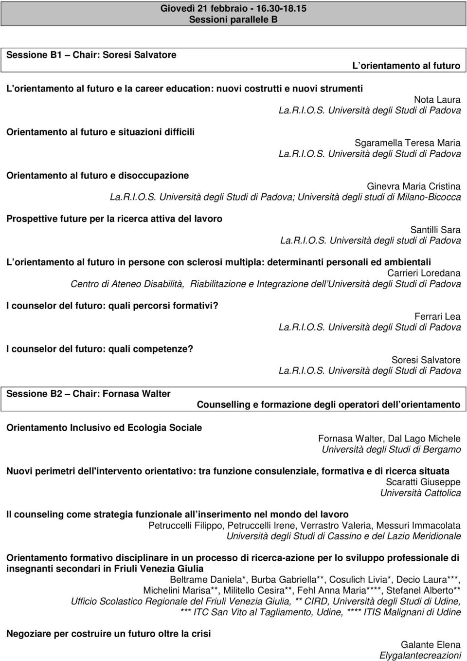 R.I.O.S. Università degli Studi di Padova Orientamento al futuro e disoccupazione Ginevra Maria Cristina La.R.I.O.S. Università degli Studi di Padova; Università degli studi di Milano-Bicocca Prospettive future per la ricerca attiva del lavoro Santilli Sara La.