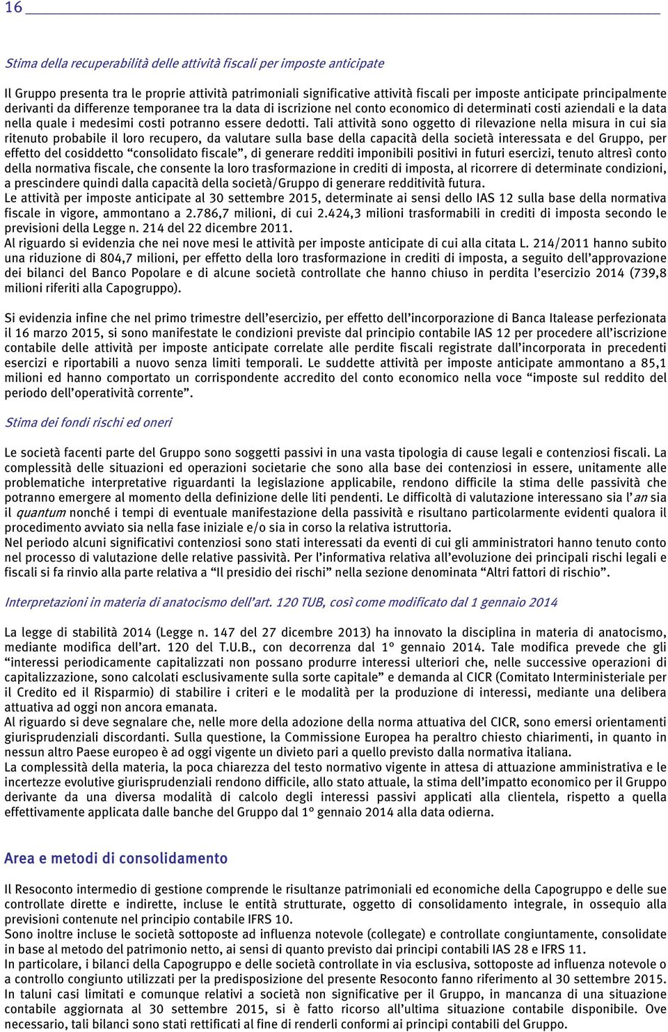 Tali attività sono oggetto di rilevazione nella misura in cui sia ritenuto probabile il loro recupero, da valutare sulla base della capacità della società interessata e del Gruppo, per effetto del