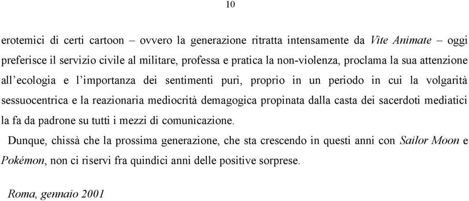 sessuocentrica e la reazionaria mediocrità demagogica propinata dalla casta dei sacerdoti mediatici la fa da padrone su tutti i mezzi di comunicazione.