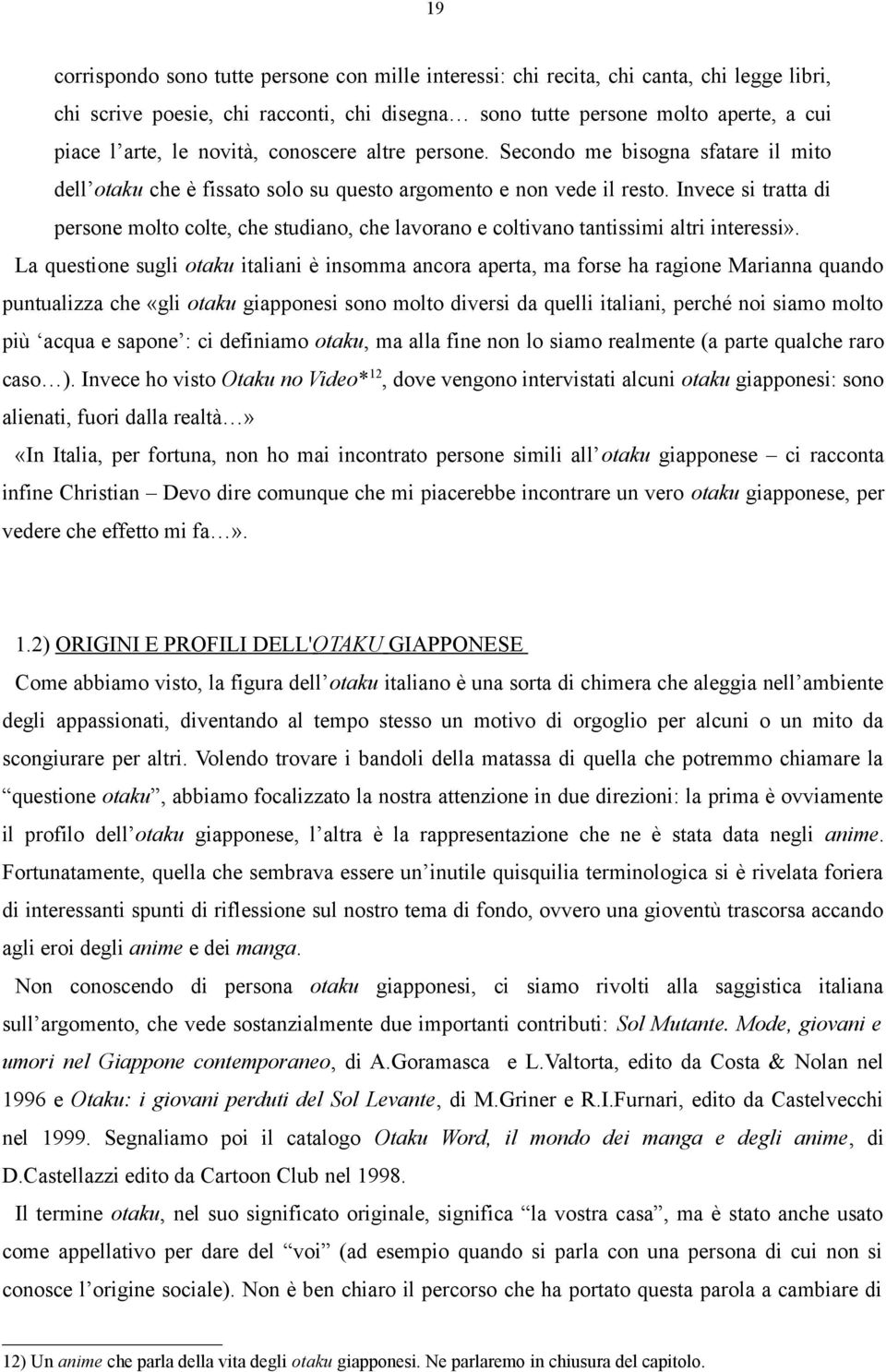 Invece si tratta di persone molto colte, che studiano, che lavorano e coltivano tantissimi altri interessi».