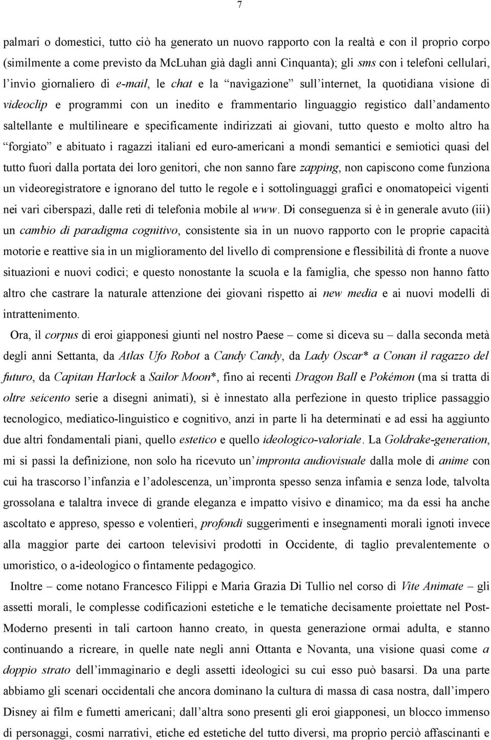 multilineare e specificamente indirizzati ai giovani, tutto questo e molto altro ha forgiato e abituato i ragazzi italiani ed euro-americani a mondi semantici e semiotici quasi del tutto fuori dalla