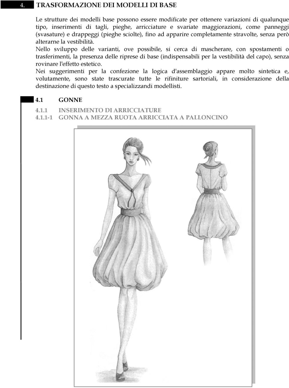 Nello sviluppo delle varianti, ove possibile, si cerca di mascherare, con spostamenti o trasferimenti, la presenza delle riprese di base (indispensabili per la vestibilità del capo), senza rovinare