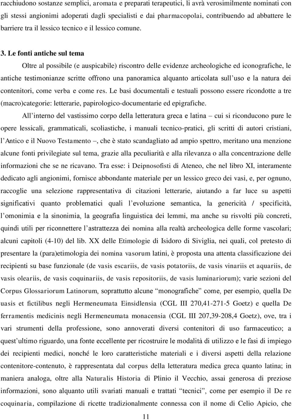 Le fonti antiche sul tema Oltre al possibile (e auspicabile) riscontro delle evidenze archeologiche ed iconografiche, le antiche testimonianze scritte offrono una panoramica alquanto articolata sull