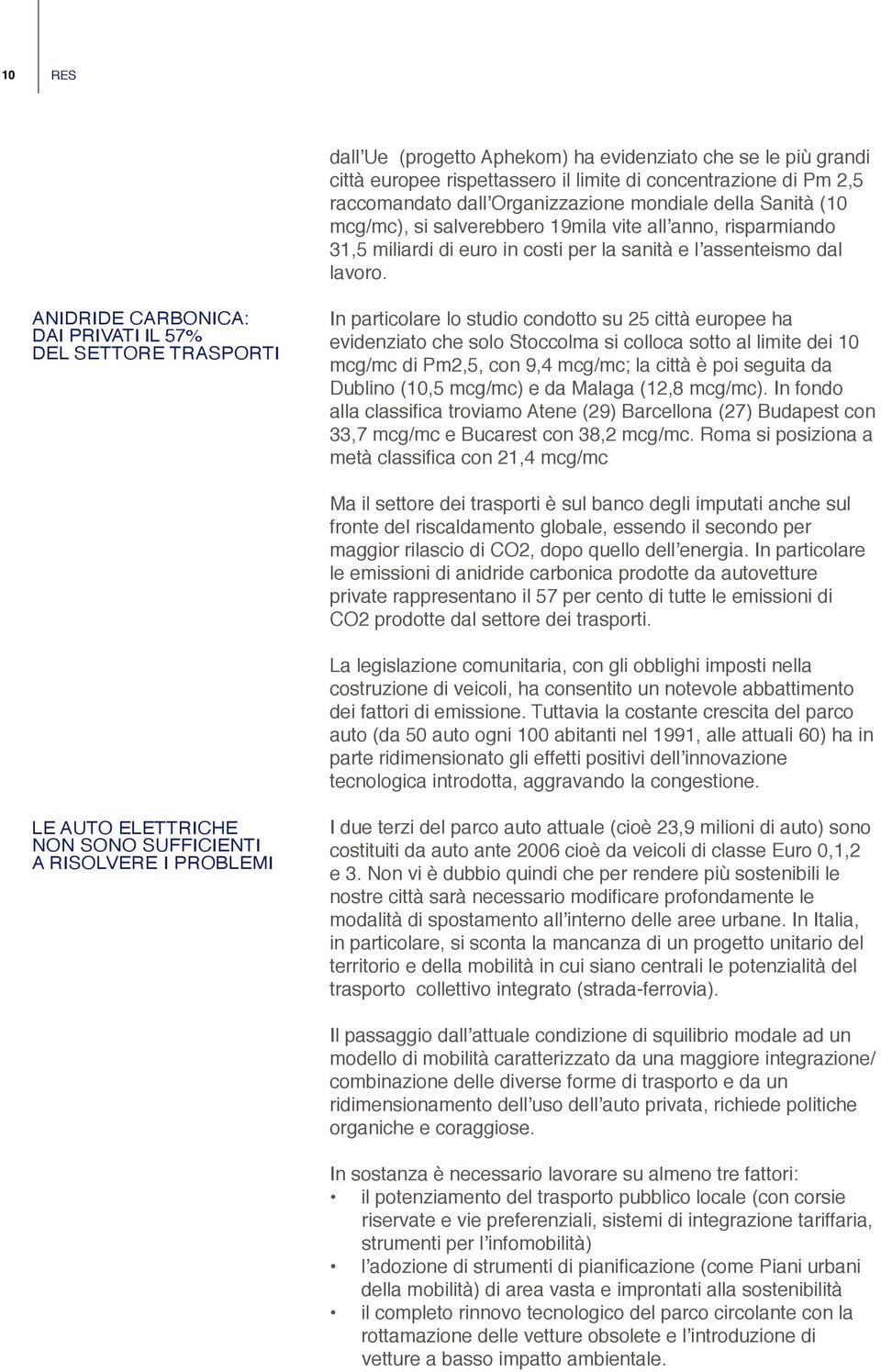 ANIDRIDE CARBONICA: DAI PRIVATI IL 57% DEL SETTORE TRASPORTI In particolare lo studio condotto su 25 città europee ha evidenziato che solo Stoccolma si colloca sotto al limite dei 10 mcg/mc di Pm2,5,