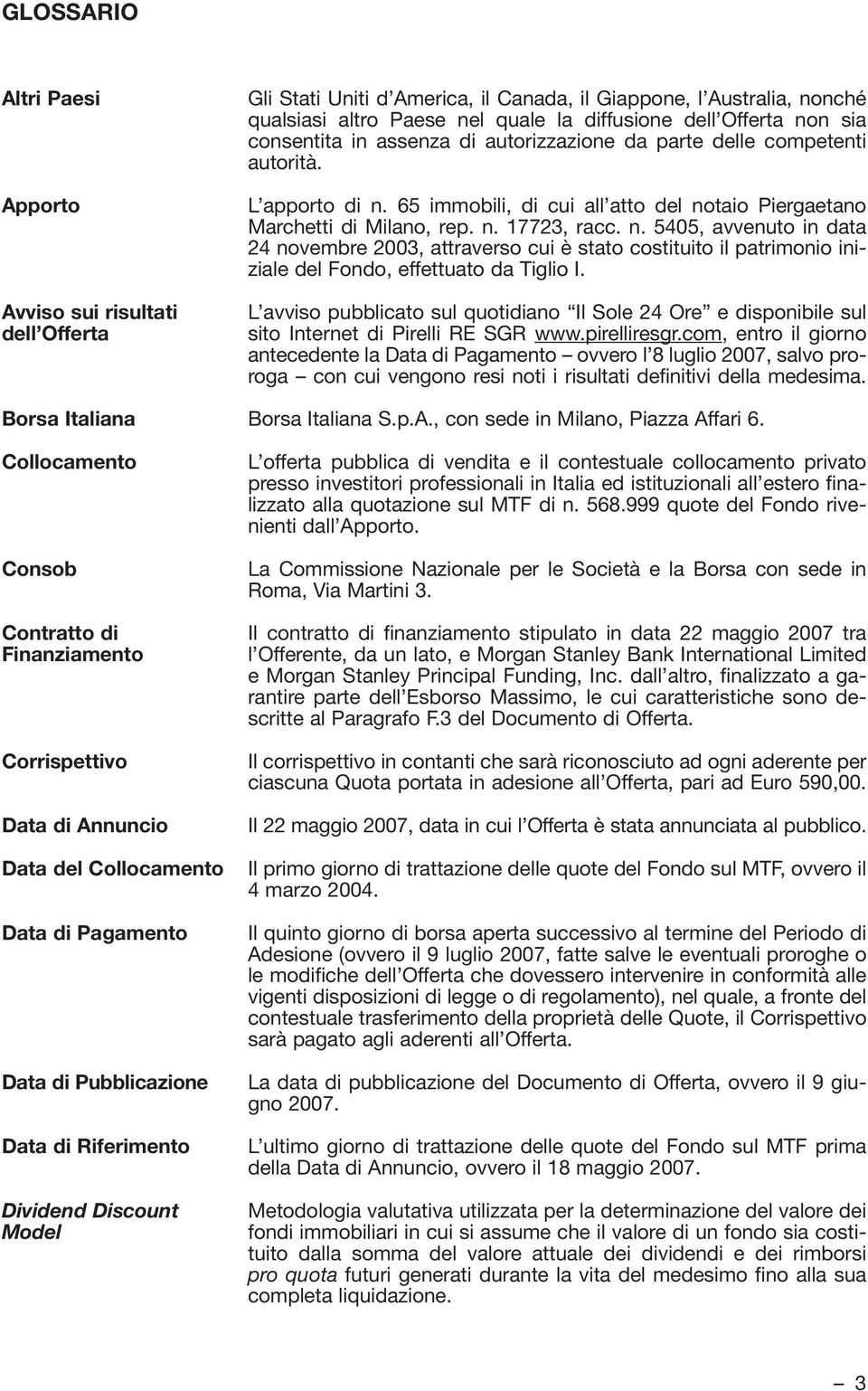 65 immobili, di cui all atto del notaio Piergaetano Marchetti di Milano, rep. n. 17723, racc. n. 5405, avvenuto in data 24 novembre 2003, attraverso cui è stato costituito il patrimonio iniziale del Fondo, effettuato da Tiglio I.