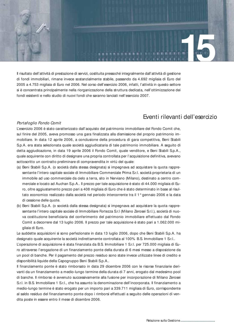 Nel corso dell esercizio 2006, infatti, l attività in questo settore si è concentrata principalmente nella riorganizzazione della struttura dedicata, nell ottimizzazione dei fondi esistenti e nello