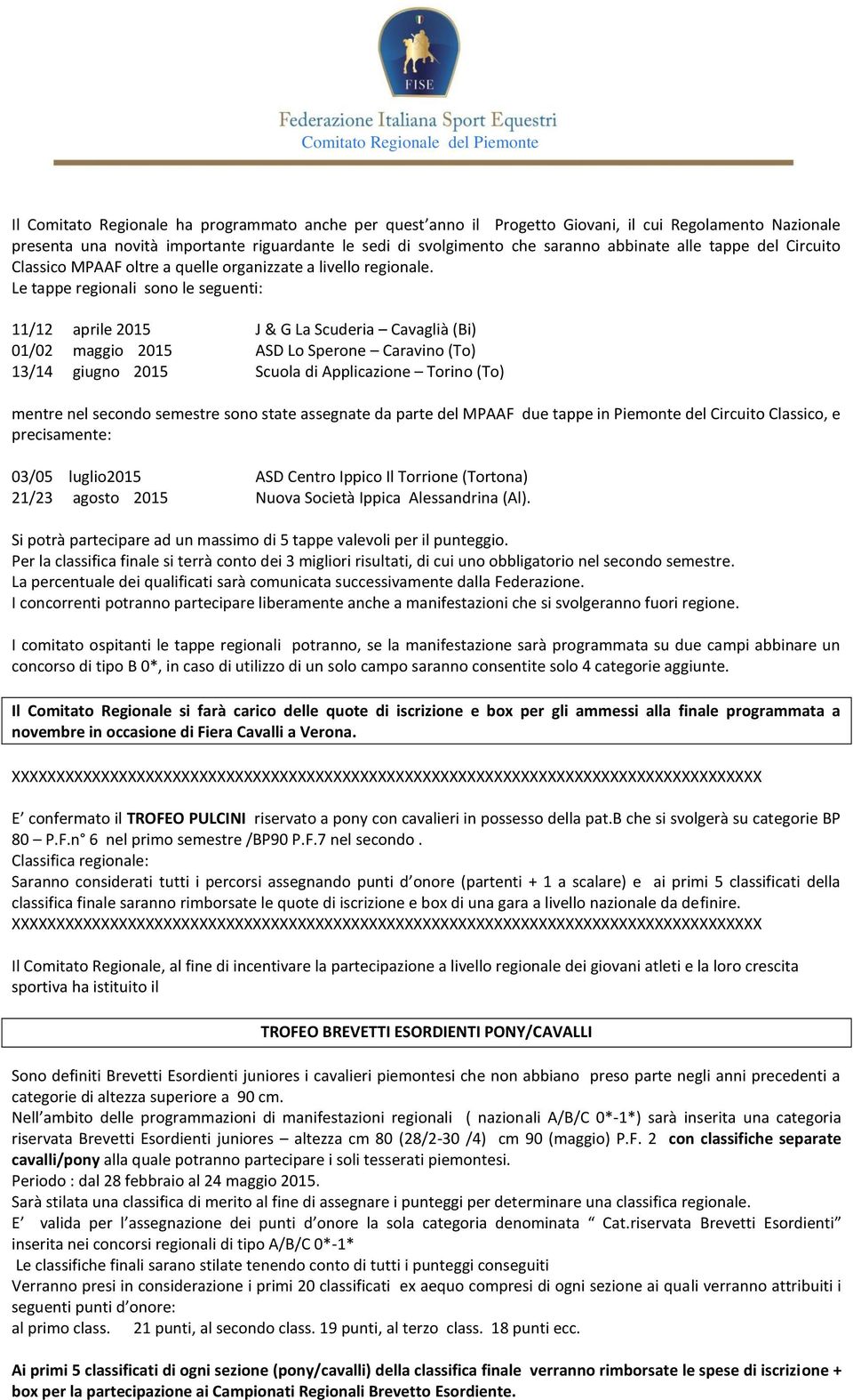 Le tappe regionali sono le seguenti: 11/12 aprile 2015 J & G La Scuderia Cavaglià (Bi) 01/02 maggio 2015 ASD Lo Sperone Caravino (To) 13/14 giugno 2015 Scuola di Applicazione Torino (To) mentre nel