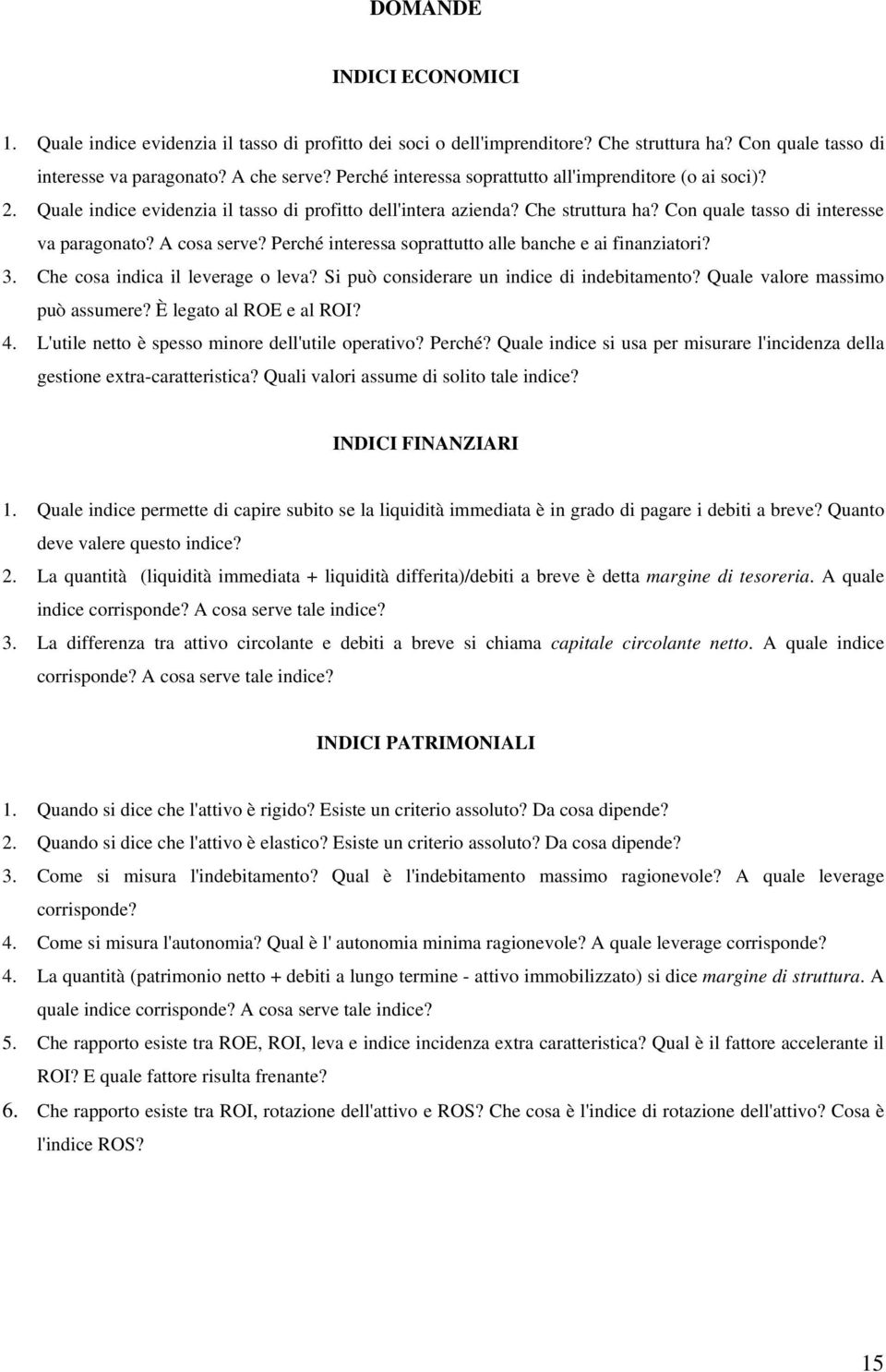 A cosa serve? Perché interessa soprattutto alle banche e ai finanziatori? 3. Che cosa indica il leverage o leva? Si può considerare un indice di indebitamento? Quale valore massimo può assumere?