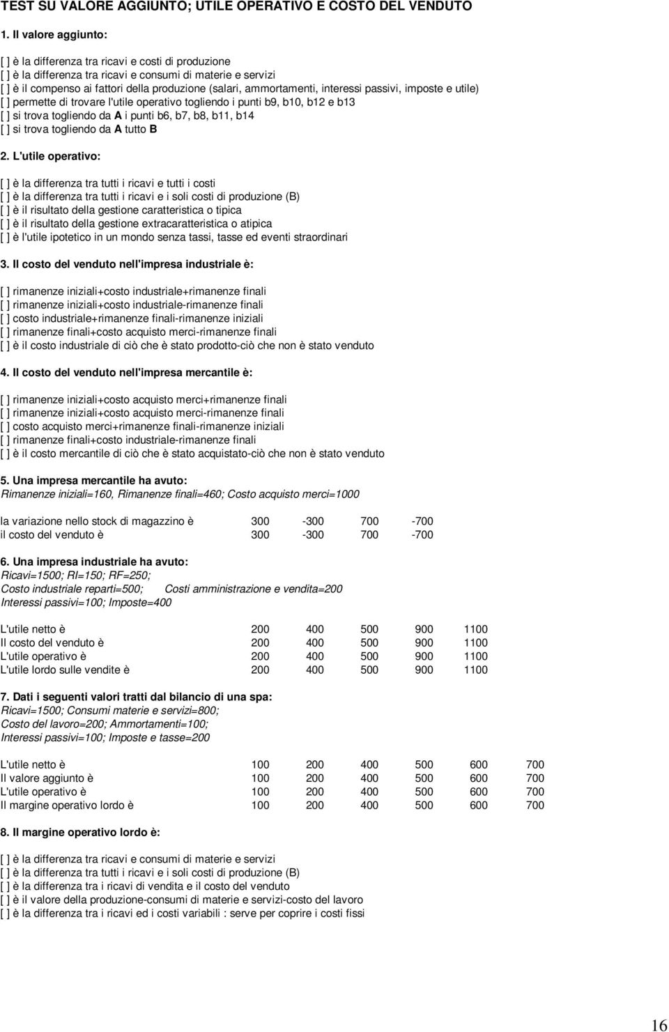 ammortamenti, interessi passivi, imposte e utile) [ ] permette di trovare l'utile operativo togliendo i punti b9, b10, b12 e b13 [ ] si trova togliendo da A i punti b6, b7, b8, b11, b14 [ ] si trova