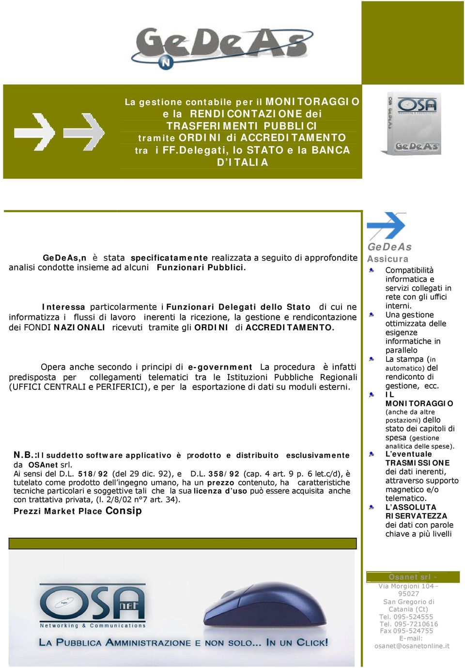 Interessa particolarmente i Funzionari Delegati dello Stato cui ne informatizza i flussi lavoro inerenti la ricezione, la gestione e rencontazione dei FONDI NAZIONALI ricevuti tramite gli ORDINI