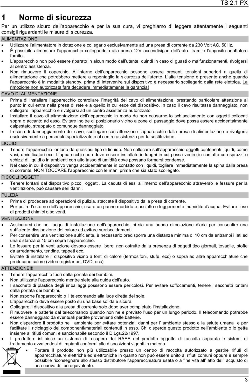 È possibile alimentare l apparecchio collegandolo alla presa 12V accendisigari dell auto tramite l apposito adattatore fornito.