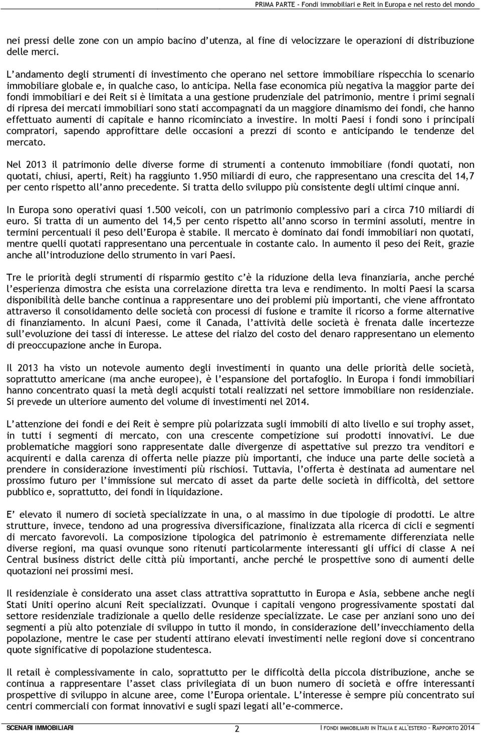 Nella fase economica più negativa la maggior parte dei fondi immobiliari e dei Reit si è limitata a una gestione prudenziale del patrimonio, mentre i primi segnali di ripresa dei mercati immobiliari