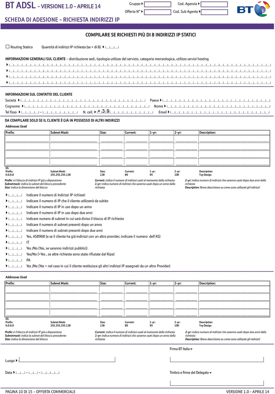 utilizzo del servizio, categoria merceologica, utilizzo servizi hosting Informazioni sul contatto del Cliente Società Paese Cognome + 3 9 Nome Tel fisso N. cell.