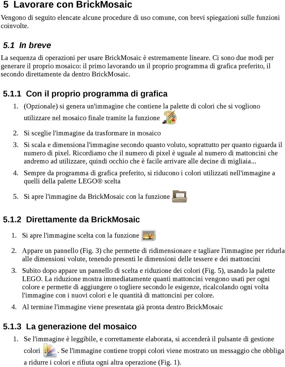 Ci sono due modi per generare il proprio mosaico: il primo lavorando un il proprio programma di grafica preferito, il secondo direttamente da dentro BrickMosaic. 5.1.