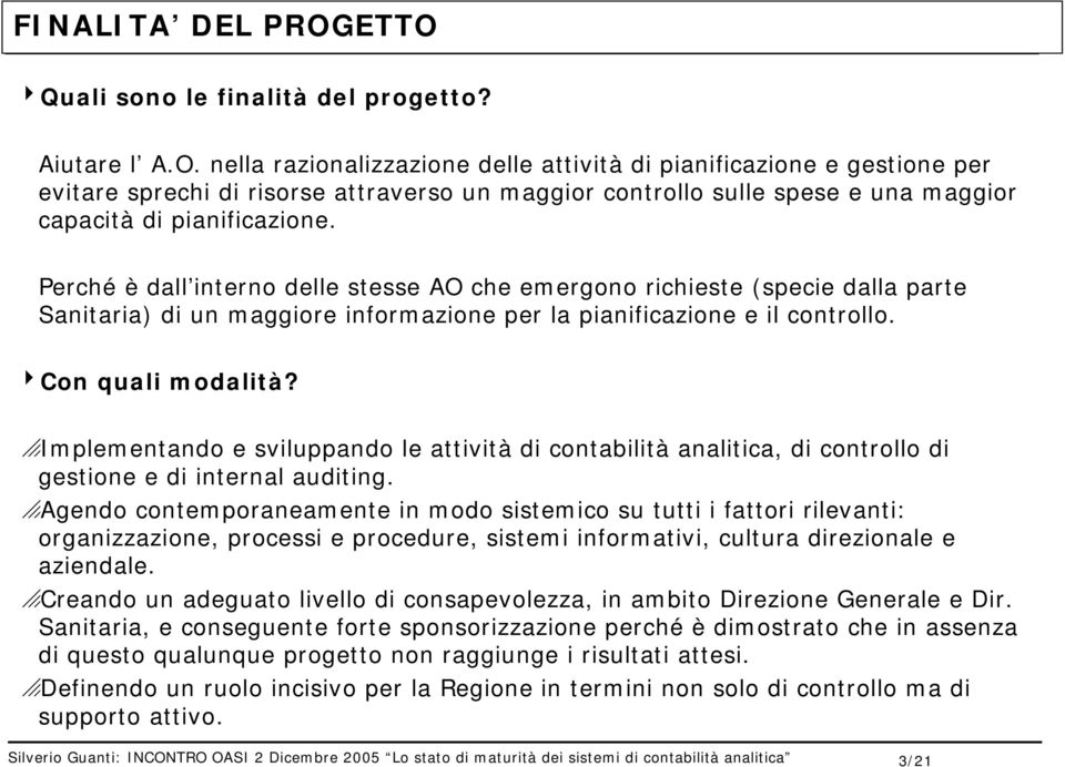 Perché è dall interno delle stesse AO che emergono richieste (specie dalla parte Sanitaria) di un maggiore informazione per la pianificazione e il controllo. 4Con quali modalità?