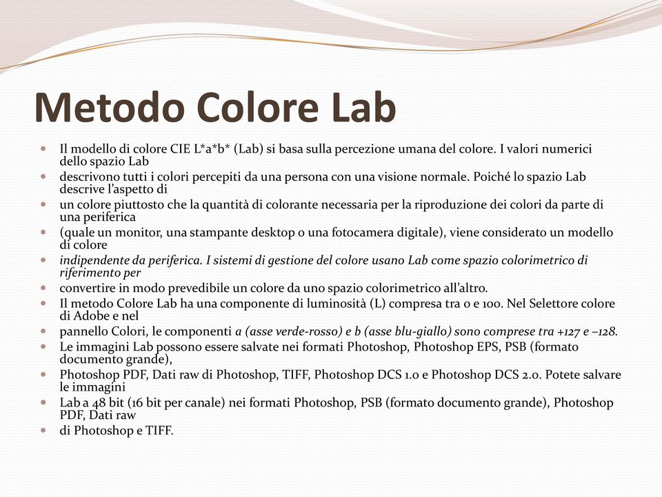 Poiché lo spazio Lab descrive l aspetto di un colore piuttosto che la quantità di colorante necessaria per la riproduzione dei colori da parte di una periferica (quale un monitor, una stampante