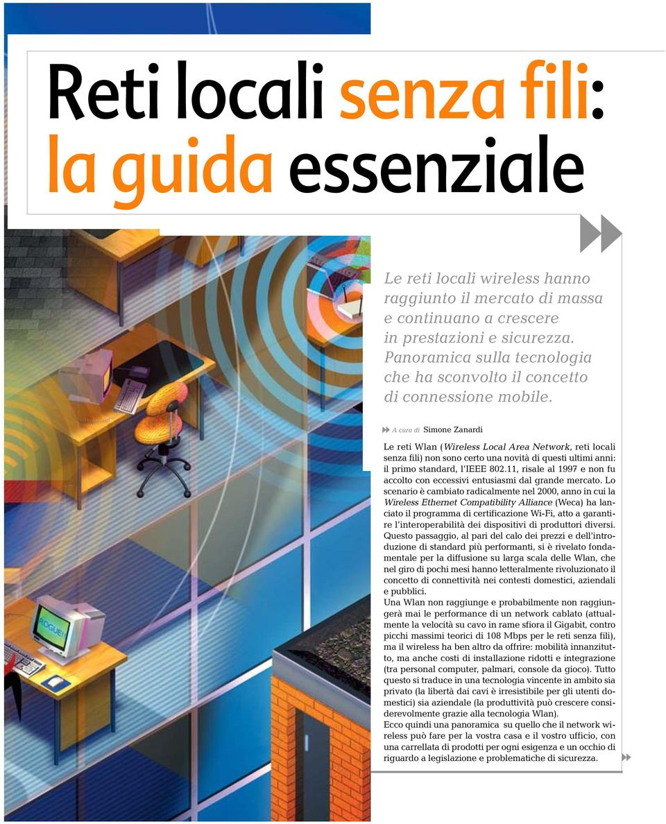 A cura di Simone Zanardi Le reti Wlan (Wireless Local Area Network, reti locali senza fili) non sono certo una novità di questi ultimi anni: il primo standard, l IEEE 802.