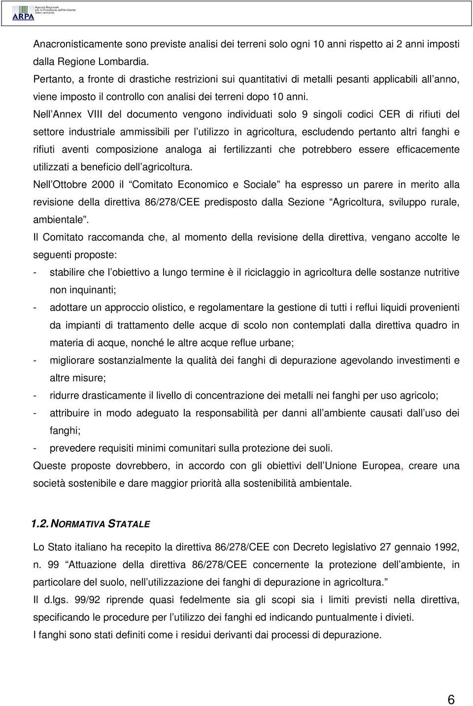 Nell Annex VIII del documento vengono individuati solo 9 singoli codici CER di rifiuti del settore industriale ammissibili per l utilizzo in agricoltura, escludendo pertanto altri fanghi e rifiuti