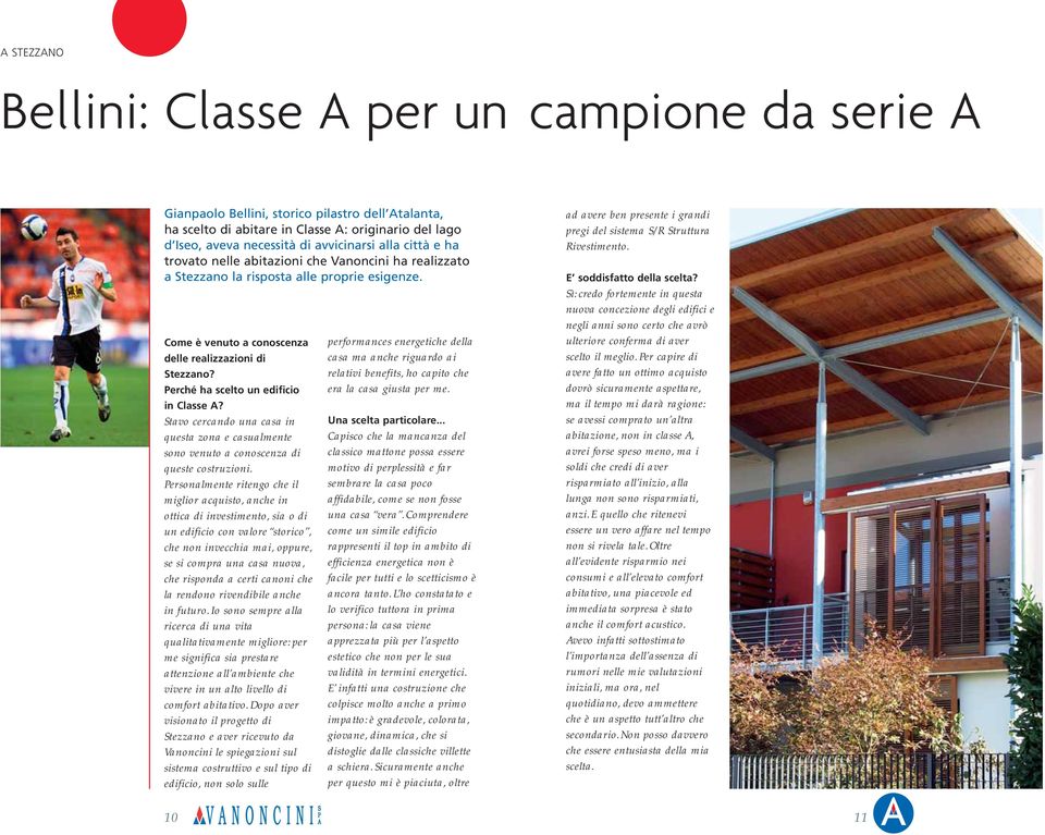 Perché ha scelto un edificio in Classe A? Stavo cercando una casa in questa zona e casualmente sono venuto a conoscenza di queste costruzioni.