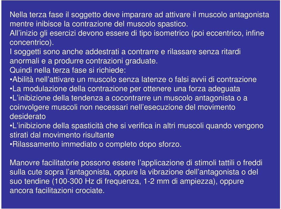 I soggetti sono anche addestrati a contrarre e rilassare senza ritardi anormali e a produrre contrazioni graduate.