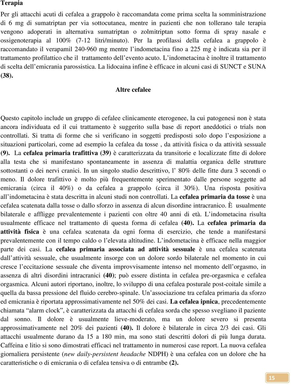 Per la profilassi della cefalea a grappolo è raccomandato il verapamil 240-960 mg mentre l indometacina fino a 225 mg è indicata sia per il trattamento profilattico che il trattamento dell evento