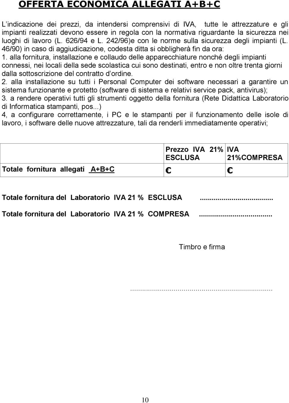 alla fornitura, installazione e collaudo delle apparecchiature nonché degli impianti connessi, nei locali della sede scolastica cui sono destinati, entro e non oltre trenta giorni dalla