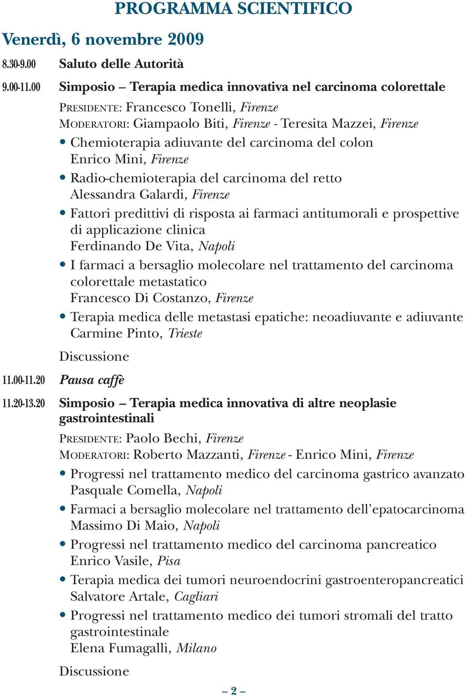 carcinoma del colon Enrico Mini, Firenze Radio-chemioterapia del carcinoma del retto Alessandra Galardi, Firenze Fattori predittivi di risposta ai farmaci antitumorali e prospettive di applicazione