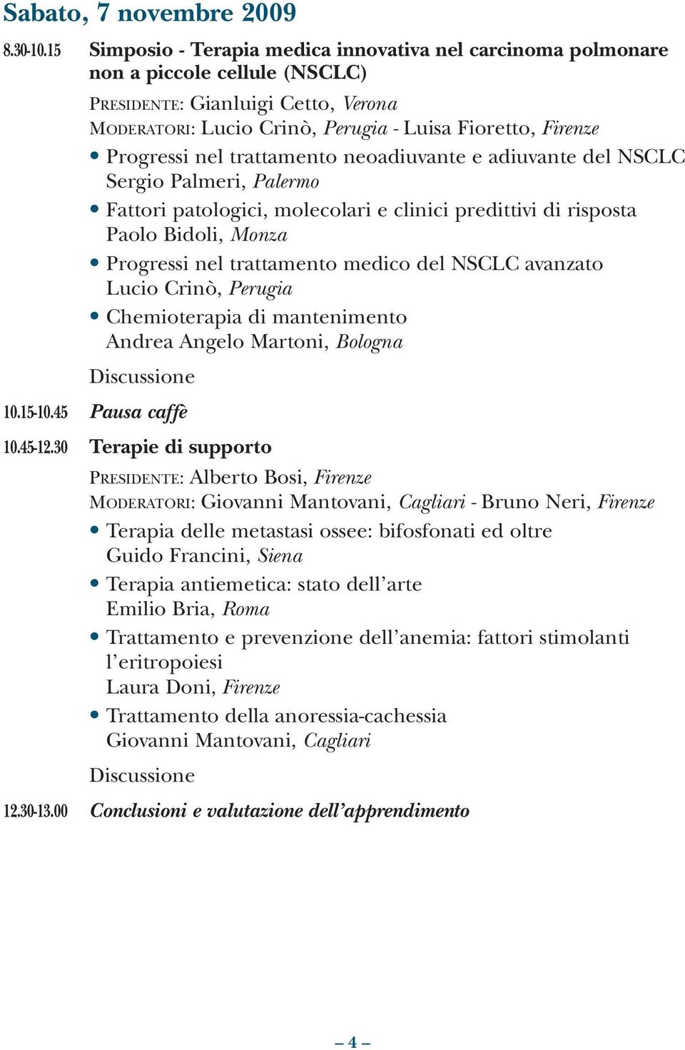 nel trattamento neoadiuvante e adiuvante del NSCLC Sergio Palmeri, Palermo Fattori patologici, molecolari e clinici predittivi di risposta Paolo Bidoli, Monza Progressi nel trattamento medico del