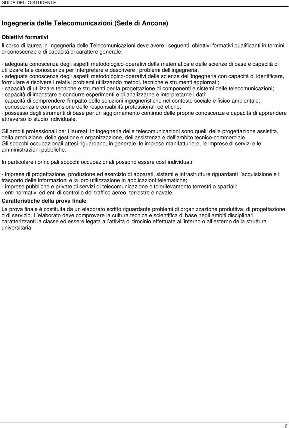 interpretare e descrivere i problemi dell ingegneria; - adeguata conoscenza degli aspetti metodologico-operativi delle scienze dell ingegneria con capacità di identificare, formulare e risolvere i